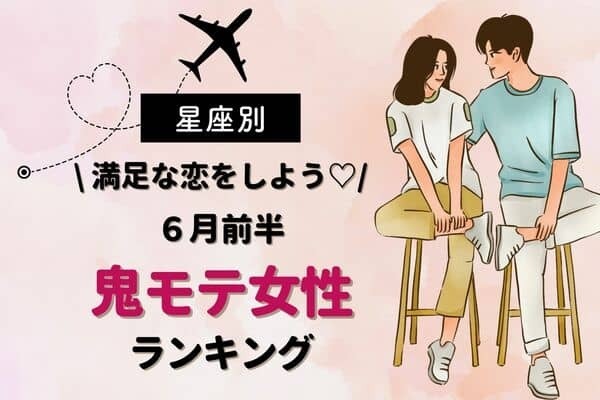 【星座別】心から満足♡「６月前半、鬼モテ女性」ランキング＜第１位～第３位＞