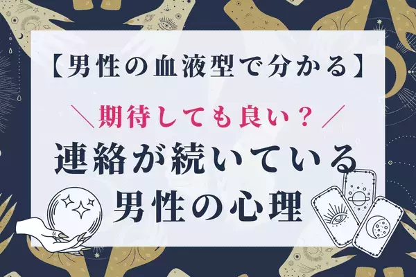男性の血液型でわかる！期待できる？！「連絡が続いている男性の心理」＜A型、AB型＞