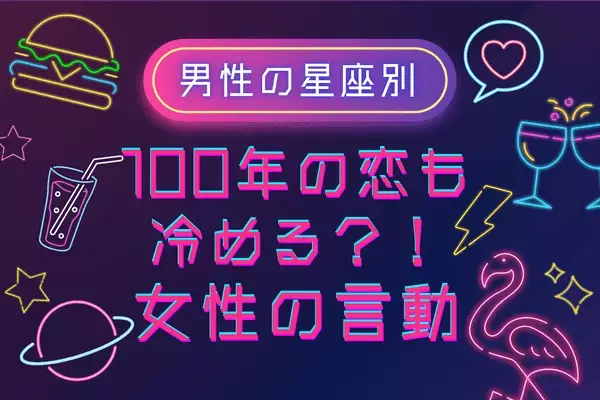 男性の星座でわかる！要注意！「100年の恋も冷める瞬間」＜おひつじ座〜おとめ座＞