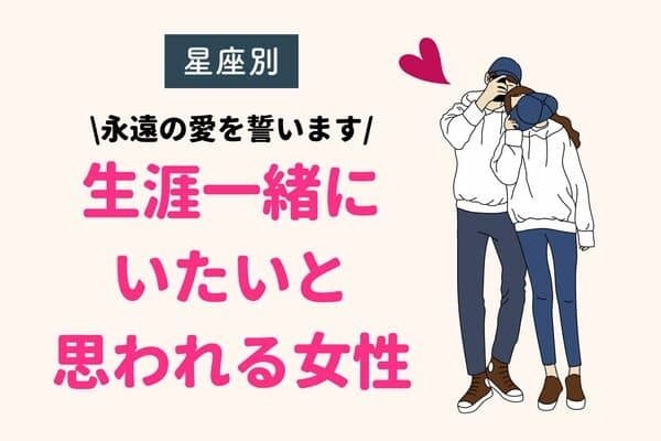 【星座別】永遠の愛を誓います♡「生涯一緒にいたいと思われる女性」＜第４位〜第６位＞
