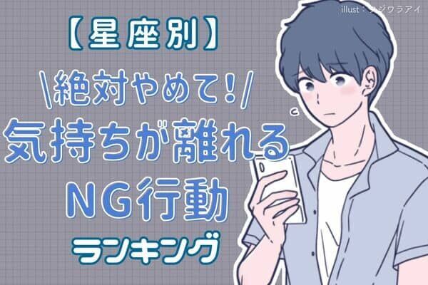 【男性の星座別】絶対やめて！「彼の気持ちが離れるNG行動」＜第１位〜６位＞