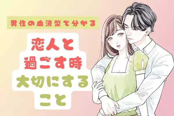 男性の血液型でわかる！宝物だから♡「本命と過ごす時に大切にすること」＜A型、AB型＞