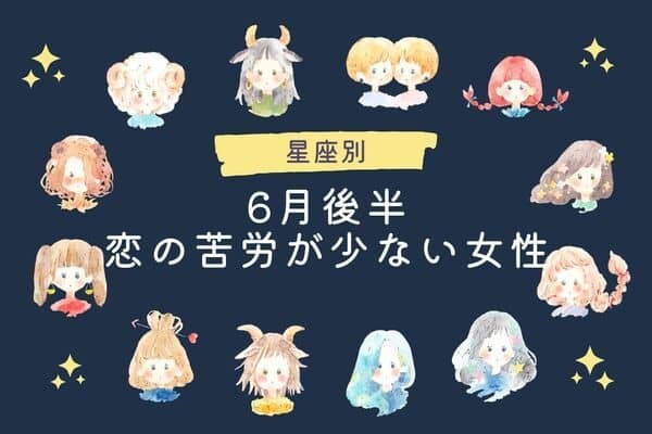 【星座別】前進していく♡６月後半、「恋の苦労が少ない女性」＜第４位〜第６位＞