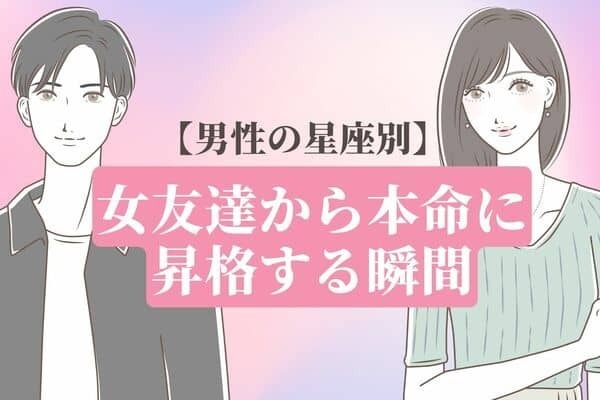 【男性の星座別】脱遊び相手...！女友達から本命に昇格する瞬間＜おひつじ座〜おとめ座＞