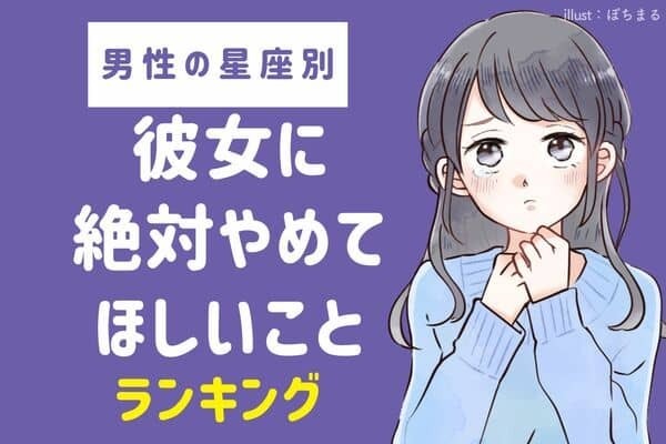 【男性の星座別】彼女に「絶対やめて欲しいこと」＜おひつじ座〜おとめ座＞