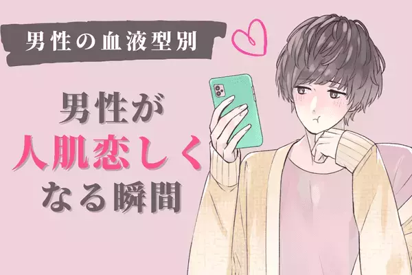 【男性の血液型別】彼が「人肌が恋しくなる瞬間」って？＜O型・B型＞