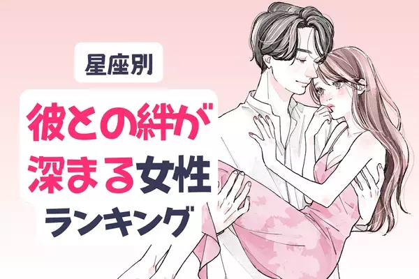 【星座別】ラブ度増し増し♡「彼との絆を深めるチャンスが訪れる女性」ランキング〈第４位～第６位〉