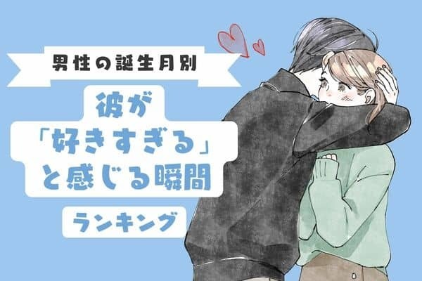 【男性の誕生月別】あ〜たまらん...！彼が「好きすぎる」と感じる瞬間♡＜１月〜６月＞