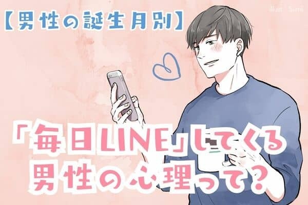 【男性の誕生月別】「毎日LINE」してくる男性の心理って？〈１月～６月〉