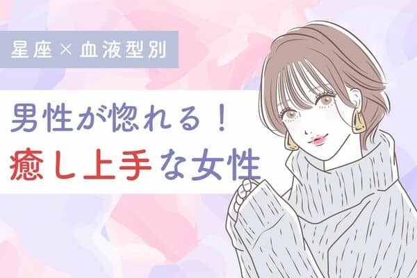 【星座×血液型別】男性が惚れる！癒し上手な女性＜第４位〜第６位＞