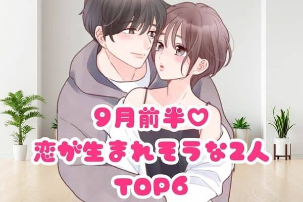 【星座別】始まりの季節♡９月前半、「恋が生まれそうな２人」〈第４位～６位〉