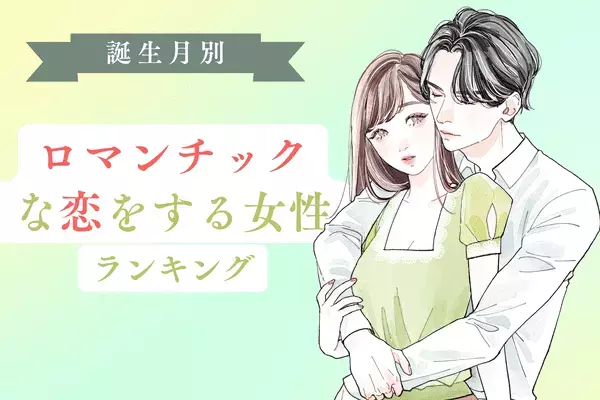 【誕生月別】ステキな恋が待ってる♡ロマンチックな恋をする女性＜第１位〜第３位＞