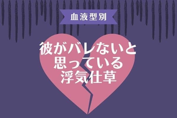 【男性の血液型】でわかる！彼がバレないと思っている「浮気仕草」＜A型・AB型＞