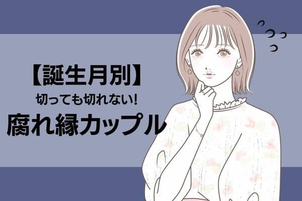 【誕生月別】切っても切れない...！腐れ縁カップル＜第４位〜第６位＞