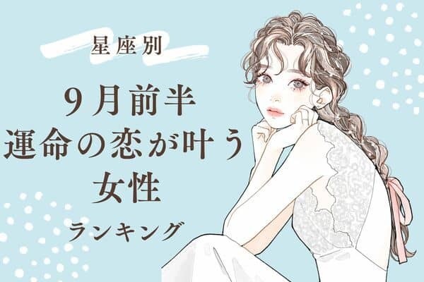 【星座別】９月前半、「運命の恋が叶う女性」ランキング＜第１～３位＞