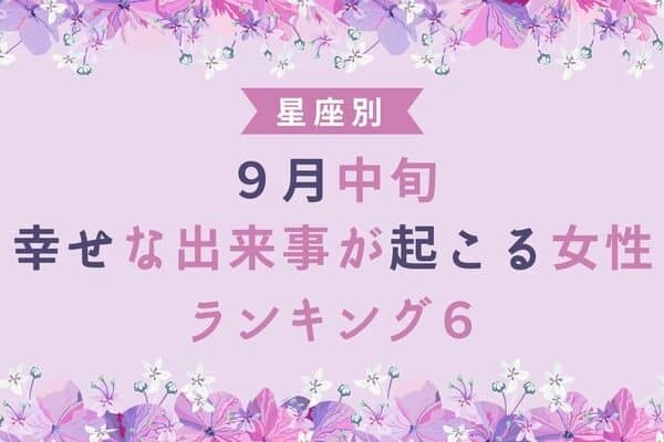 【星座別】９月中旬、幸せな出来事が起きる女性＜第４位〜６位＞