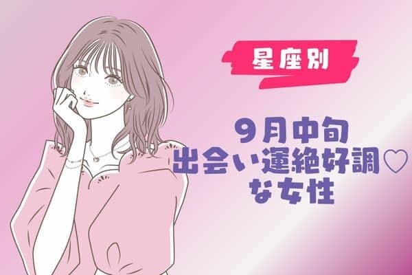 【星座別】新たな恋のチャンス♡９月中旬「出会い運絶好調な女性」ランキング＜第１～３位＞