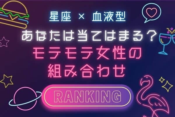 【星座x血液型別】アプローチされやすい女性ランキング＜第４〜６位＞