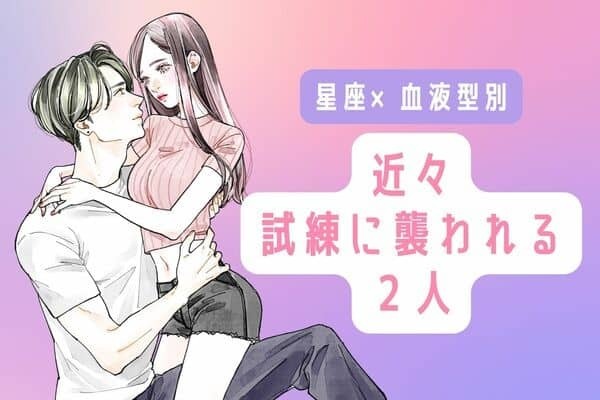 【星座×血液型別】一緒に乗り越えていこう...！近々、試練に襲われる２人＜第４位〜第６位＞