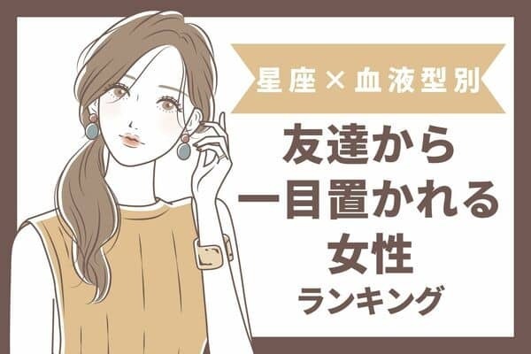 【星座x血液型別】尊敬する...友達から一目置かれる女性ランキング＜第１～３位＞