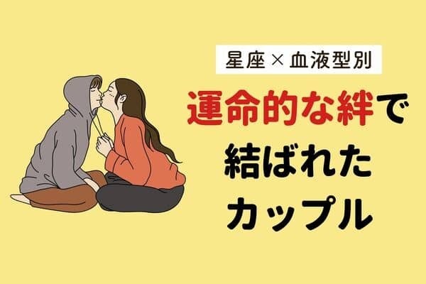 【星座x血液型別】揺るぎない愛♡運命的な絆で結ばれたカップル＜第４位〜第６位＞