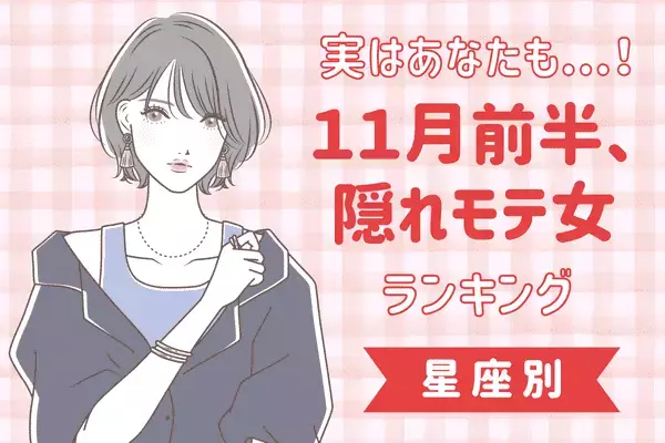 【星座別】実はあなたも...!１１月前半、隠れモテ女ランキング〈第１位～第３位〉