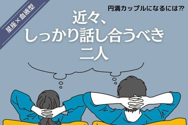 【星座x血液型別】円満の秘訣は？「近々、しっかり話し合うべき２人」＜第４～６位＞