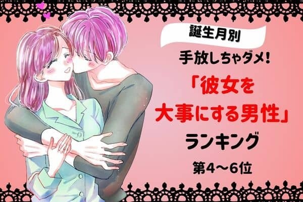 【誕生月別】手放しちゃダメ！「彼女を大事にする男性」ランキング＜第４～６位＞