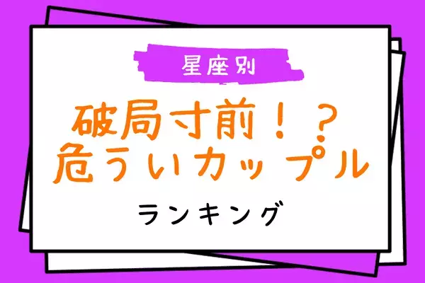 【星座別】気を付けて...！「破局の危機に陥りやすい」カップルランキング〈第４位～第６位〉