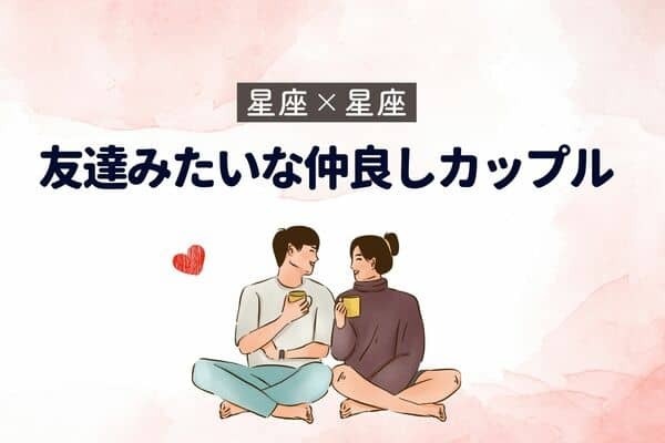 【星座×星座】まるで親友！？友達みたいな仲良しカップル♡＜第１位〜第３位＞