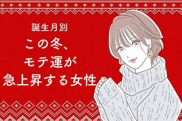 【誕生月別】アツアツな恋が待ってる♡この冬、モテ運が急上昇する女性ランキング＜第４〜６位＞