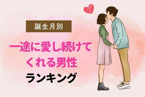【誕生月別】一途に愛し続けてくれる男性ランキング〈第１～３位〉