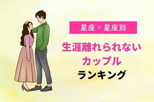 【星座×星座別】生涯離れられないカップルランキング＜第１〜３位＞