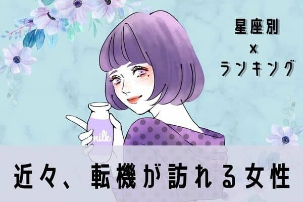 【星座x血液型別】どうなるの...！？「近々、転機が訪れる女性」＜第４〜６位＞