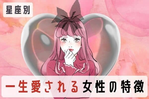【星座別】ぜったい手放さない♡一生愛される女性の特徴＜おひつじ座～おとめ座＞