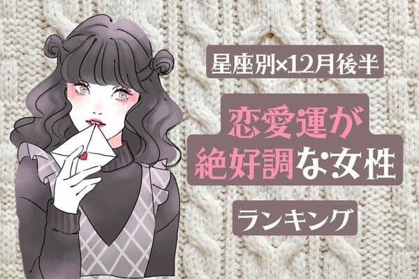 【星座別】モテすぎて困る♡１２月後半、「恋愛運が絶好調な女性」＜第４〜６位＞
