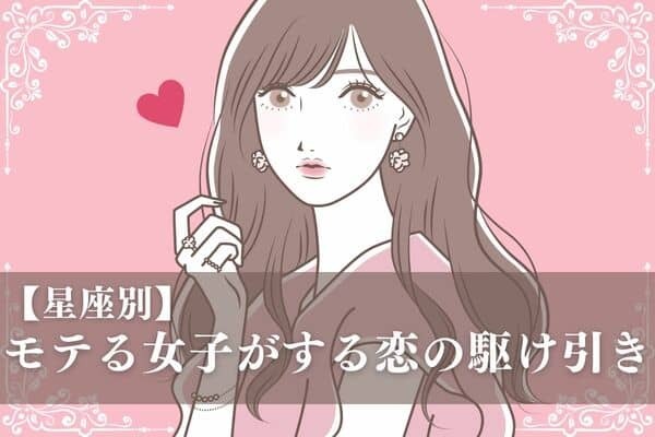 【星座別】極意教えちゃいます。モテる女子がする恋の駆け引き＜おひつじ座～おとめ座＞