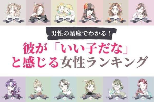 男性の星座でわかる！彼が「いい子だな」と感じる女性ランキング〈おひつじ～おとめ座〉