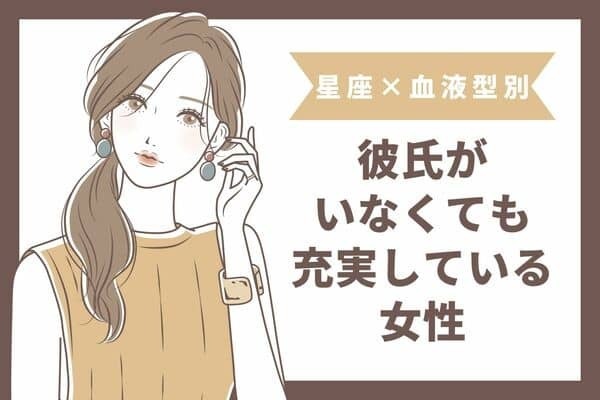【星座x血液型別】彼氏がいなくても充実している女性＜第１～３位＞
