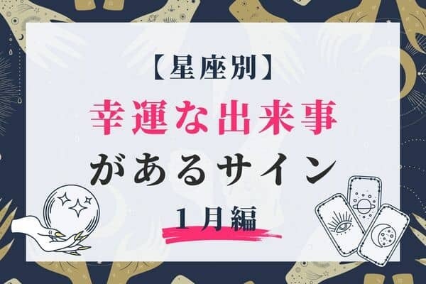 【星座別】１月、幸運な出来事があるサイン＜てんびん座〜うお座＞