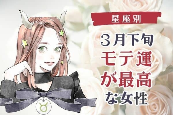 【星座別】期待してOK♡３月下旬、「モテ運が最高な女性」〈第４位～第６位〉