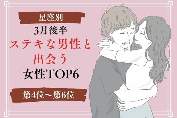 【星座別】３月後半、ステキな男性と出会う女性ランキング〈第４位～第６位〉