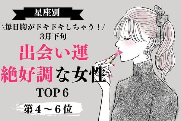【星座別】3月下旬、出会い運絶好調な女性TOP６〈第４～６位〉