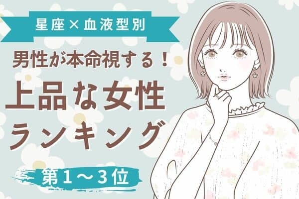 【星座x血液型別】男性が本命視する！上品な女性ランキング〈第１～３位〉