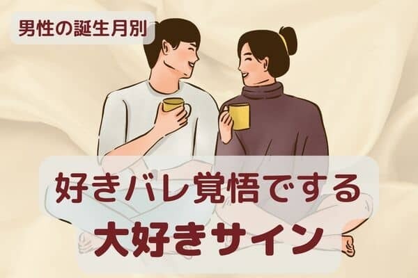 男性の誕生月でわかる！男が好きバレ覚悟でする「大好きサイン」〈１月～６月〉