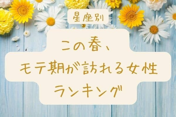 【星座別】心機一転！？「この春、モテ期が訪れる女性」ランキング〈第１位～第３位〉