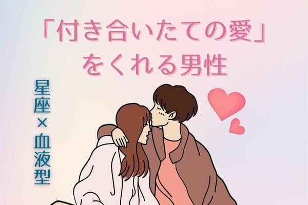 【星座x血液型別】「付き合いたての愛」をくれる男性ランキング〈第４～６位〉