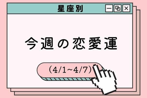 【星座別】今週の恋愛運(4/1-4/7)〈おひつじ座～おとめ座〉