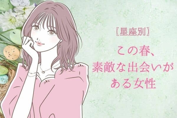 【星座別】この春、素敵な出会いがある女性ランキング〈第１位～第３位〉