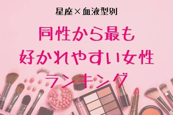 【星座x血液型別】同性からも好かれやすい女性ランキング＜第４位〜第６位＞